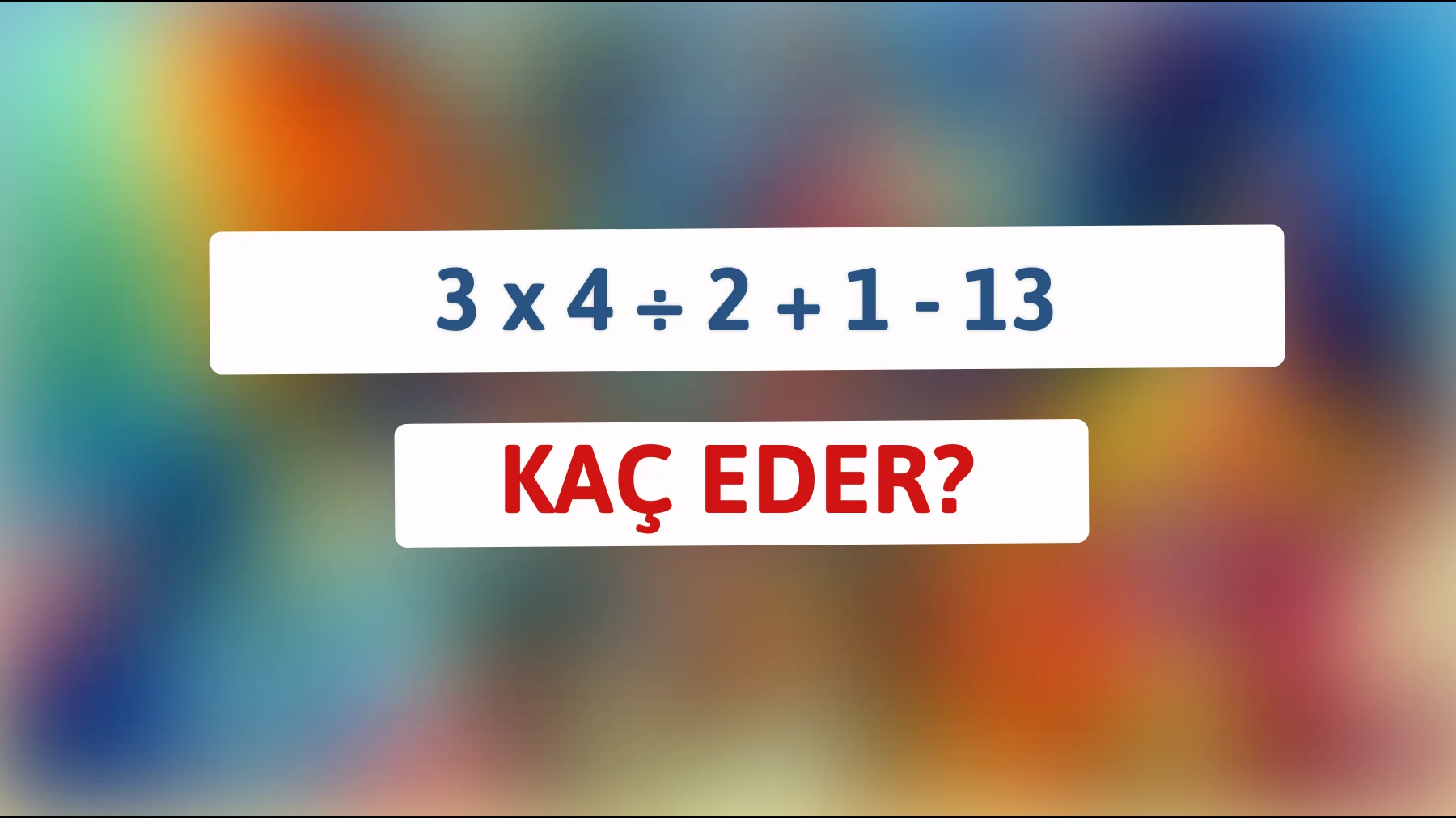 Becerilerini test et: Bu matematik bilmecesini çözebilir misin? 3 x 4 ÷ 2 + 1 - 13 = ?"