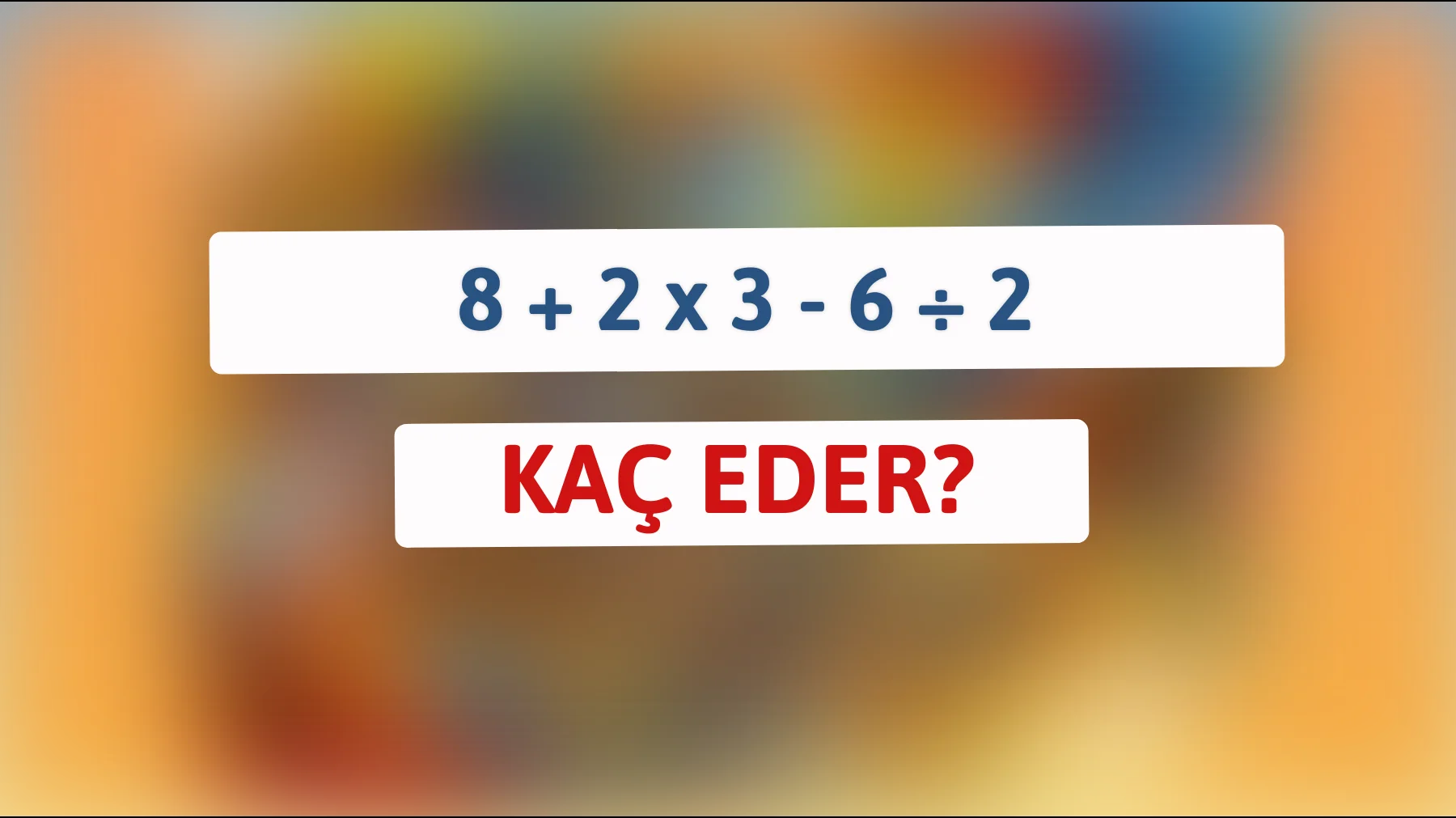 Dahi misiniz? Çarpıcı bir zeka testiyle beyninizi zorlayın: 8 + 2 x 3 - 6 ÷ 2'nin gerçek cevabını bulabilir misiniz?"